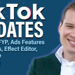 Tiktok Updates: Custom FYP, Ads Features and Tools, Effect Editor, and More