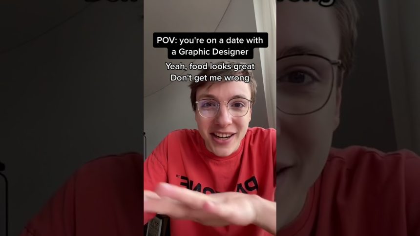 POV: You’re on a date with a Graphic Designer