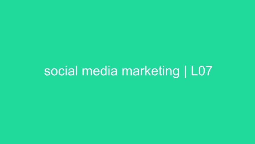 social media marketing | L07