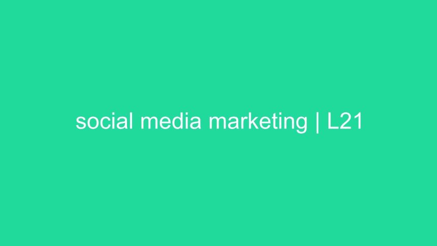 social media marketing | L21