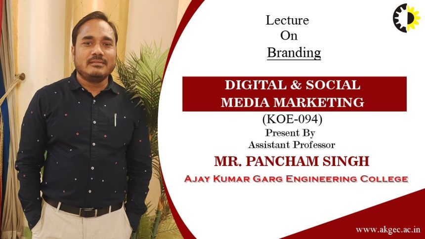 BRANDING | DIGITAL & SOCIAL MEDIA MARKETING | LECTURE 06 BY MR. PANCHAM SINGH | AKGEC